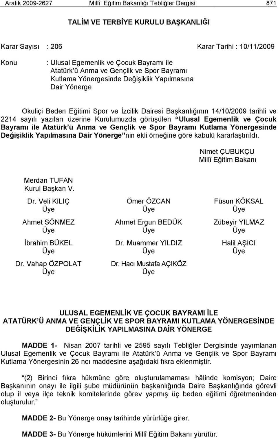 Kurulumuzda görüşülen Ulusal Egemenlik ve Çocuk Bayramı ile Atatürk ü Anma ve Gençlik ve Spor Bayramı Kutlama Yönergesinde Değişiklik Yapılmasına Dair Yönerge nin ekli örneğine göre kabulü