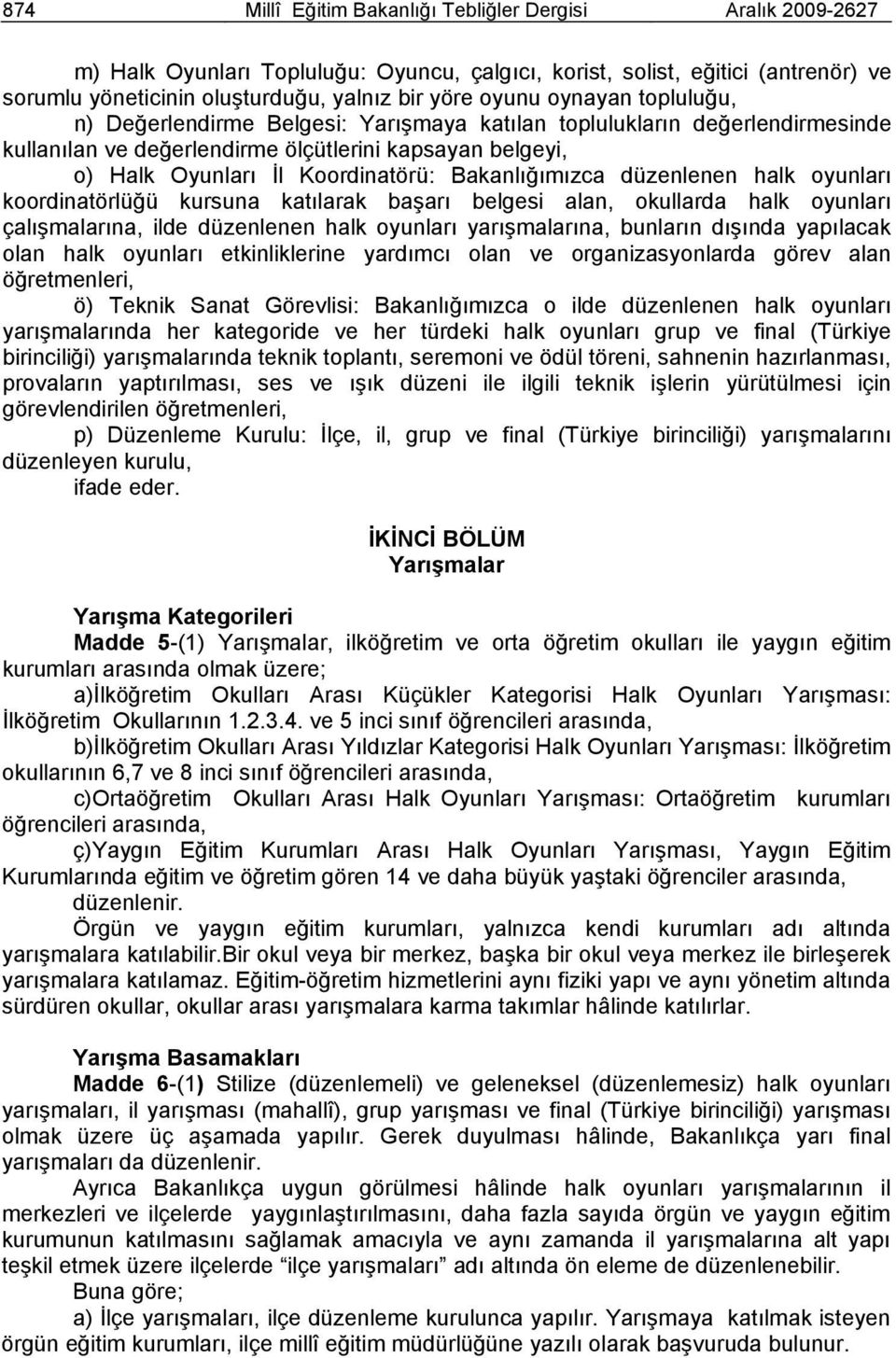 Bakanlığımızca düzenlenen halk oyunları koordinatörlüğü kursuna katılarak başarı belgesi alan, okullarda halk oyunları çalışmalarına, ilde düzenlenen halk oyunları yarışmalarına, bunların dışında