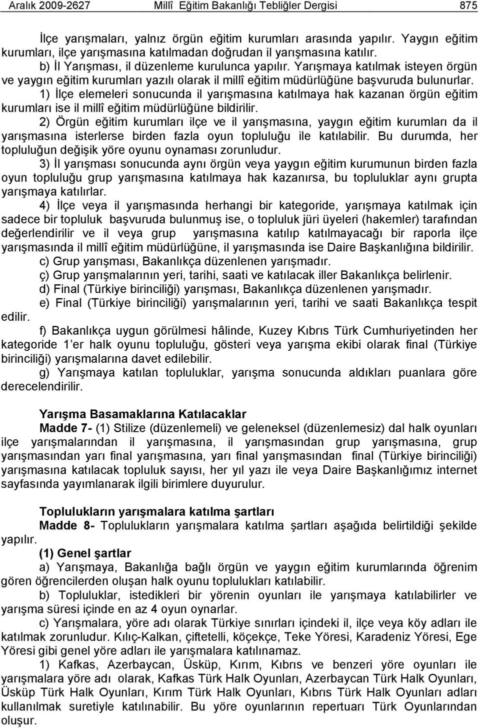 Yarışmaya katılmak isteyen örgün ve yaygın eğitim kurumları yazılı olarak il millî eğitim müdürlüğüne başvuruda bulunurlar.