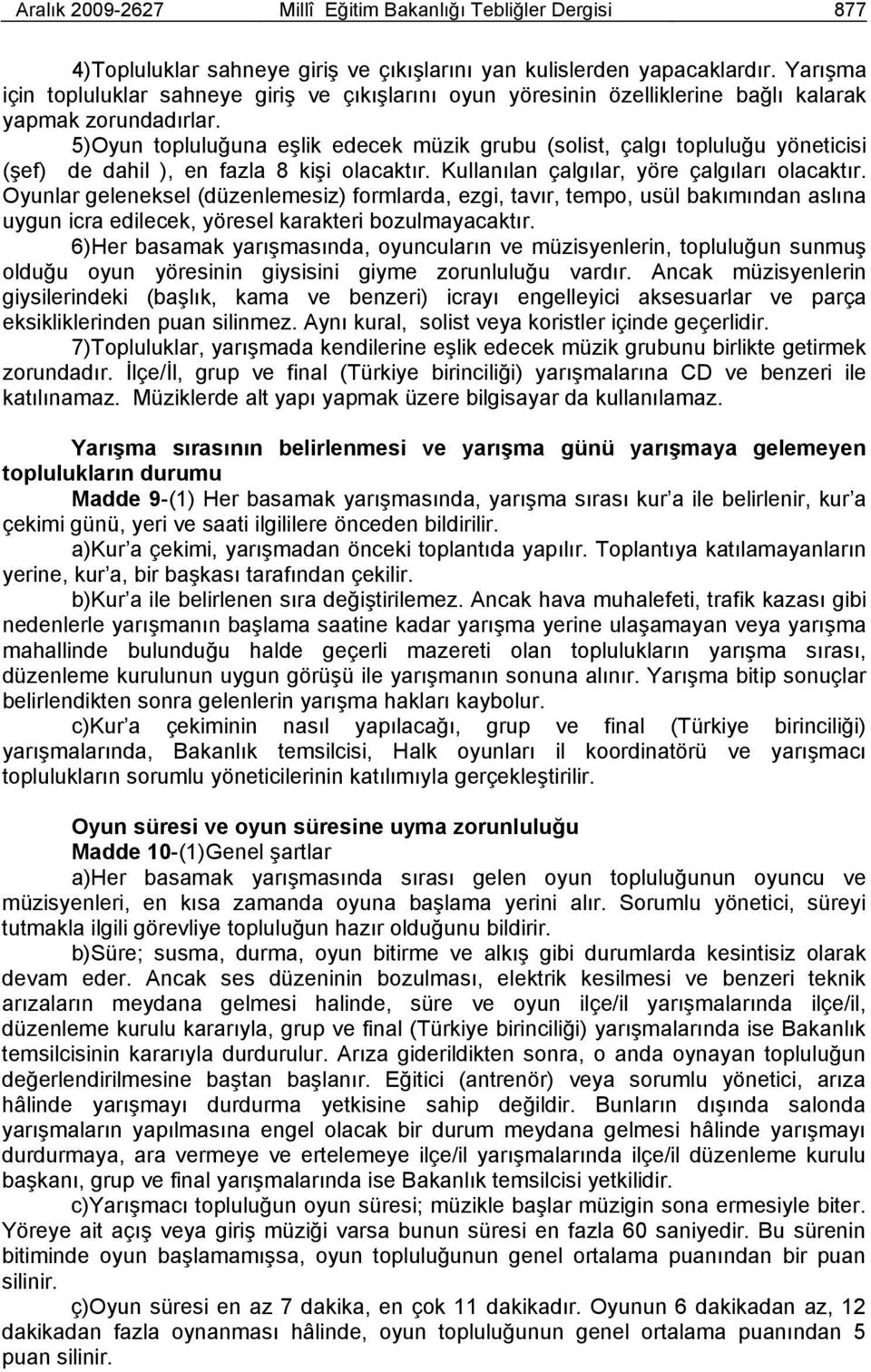 5)Oyun topluluğuna eşlik edecek müzik grubu (solist, çalgı topluluğu yöneticisi (şef) de dahil ), en fazla 8 kişi olacaktır. Kullanılan çalgılar, yöre çalgıları olacaktır.