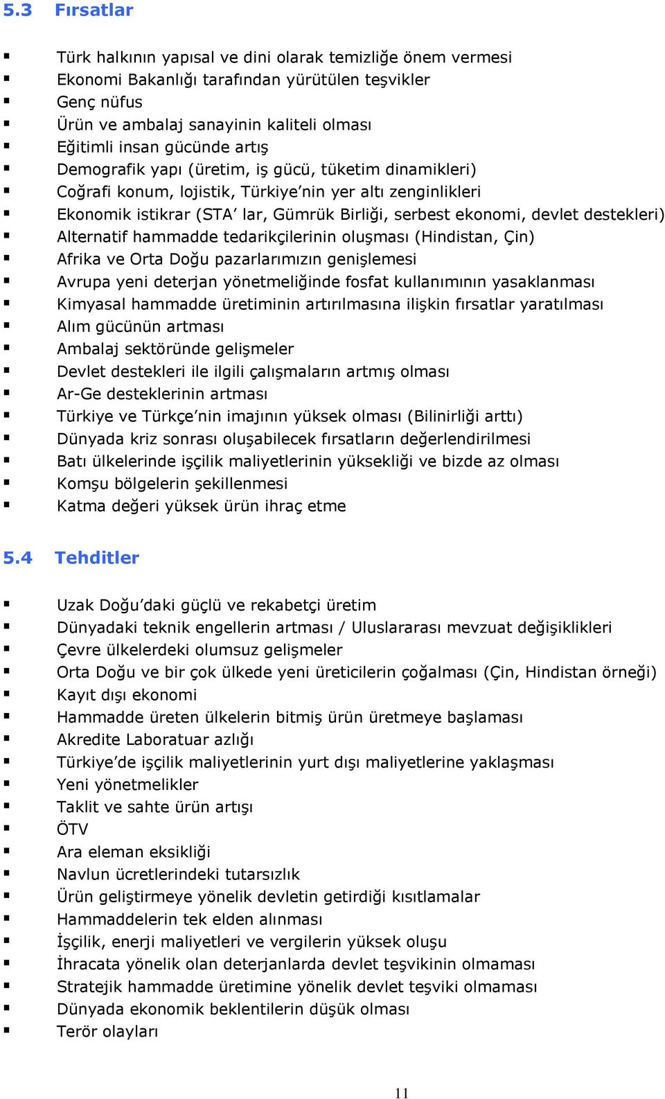 destekleri) Alternatif hammadde tedarikçilerinin oluşması (Hindistan, Çin) Afrika ve Orta Doğu pazarlarımızın genişlemesi Avrupa yeni deterjan yönetmeliğinde fosfat kullanımının yasaklanması Kimyasal