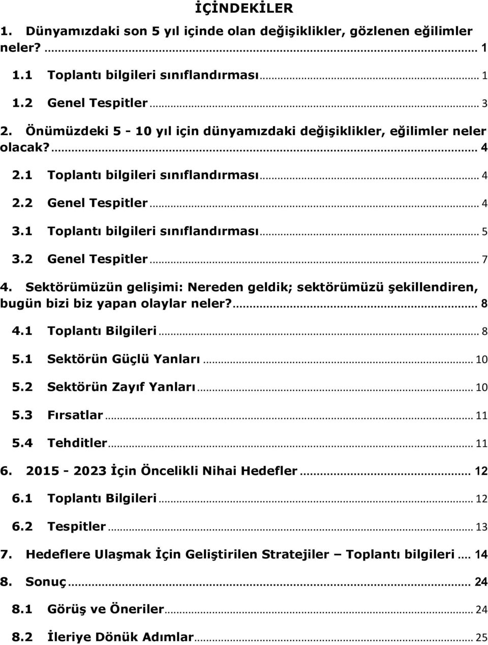 2 Genel Tespitler... 7 4. Sektörümüzün gelişimi: Nereden geldik; sektörümüzü şekillendiren, bugün bizi biz yapan olaylar neler?... 8 4.1 Toplantı Bilgileri... 8 5.1 Sektörün Güçlü Yanları... 10 5.