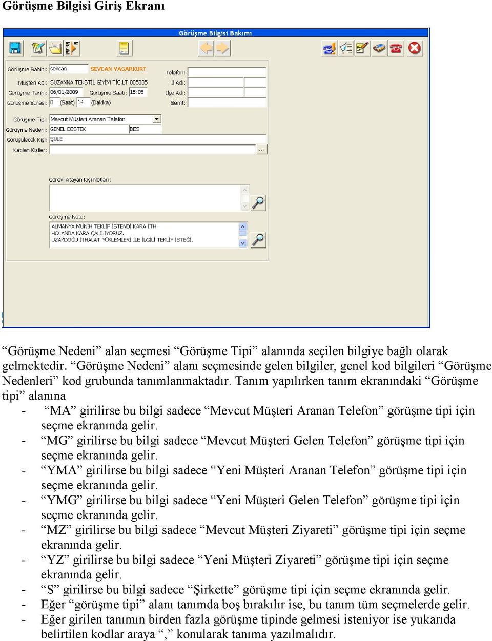 Tanım yapılırken tanım ekranındaki Görüşme tipi alanına - MA girilirse bu bilgi sadece Mevcut Müşteri Aranan Telefon görüşme tipi için seçme ekranında gelir.