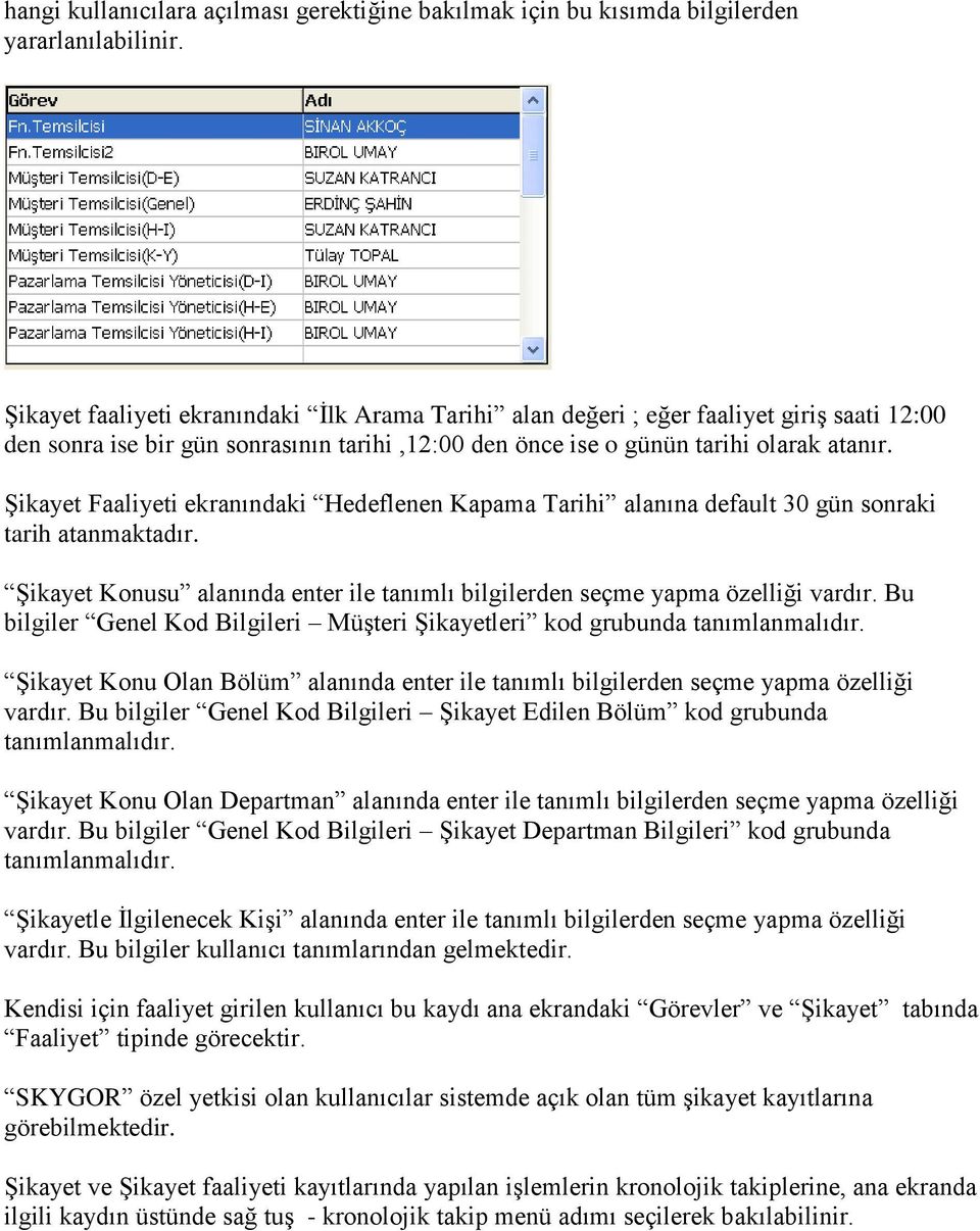 Şikayet Faaliyeti ekranındaki Hedeflenen Kapama Tarihi alanına default 30 gün sonraki tarih atanmaktadır. Şikayet Konusu alanında enter ile tanımlı bilgilerden seçme yapma özelliği vardır.