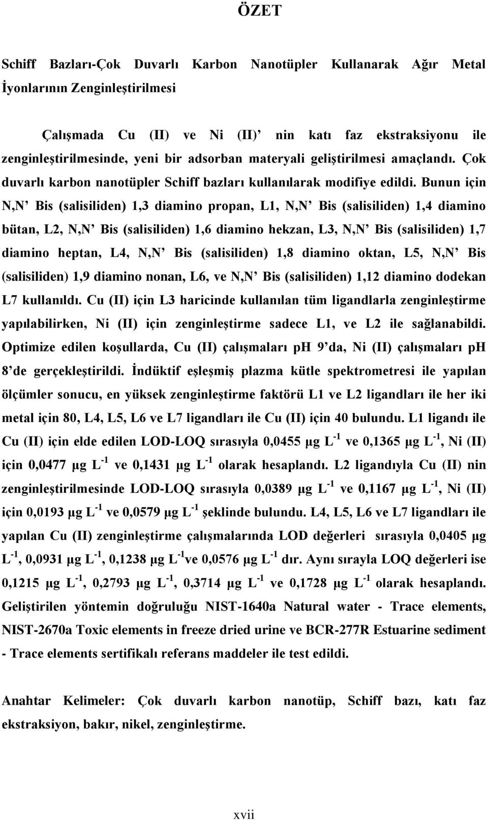 Bunun için N,N Bis (salisiliden) 1,3 diamino propan, L1, N,N Bis (salisiliden) 1,4 diamino bütan, L2, N,N Bis (salisiliden) 1,6 diamino hekzan, L3, N,N Bis (salisiliden) 1,7 diamino heptan, L4, N,N