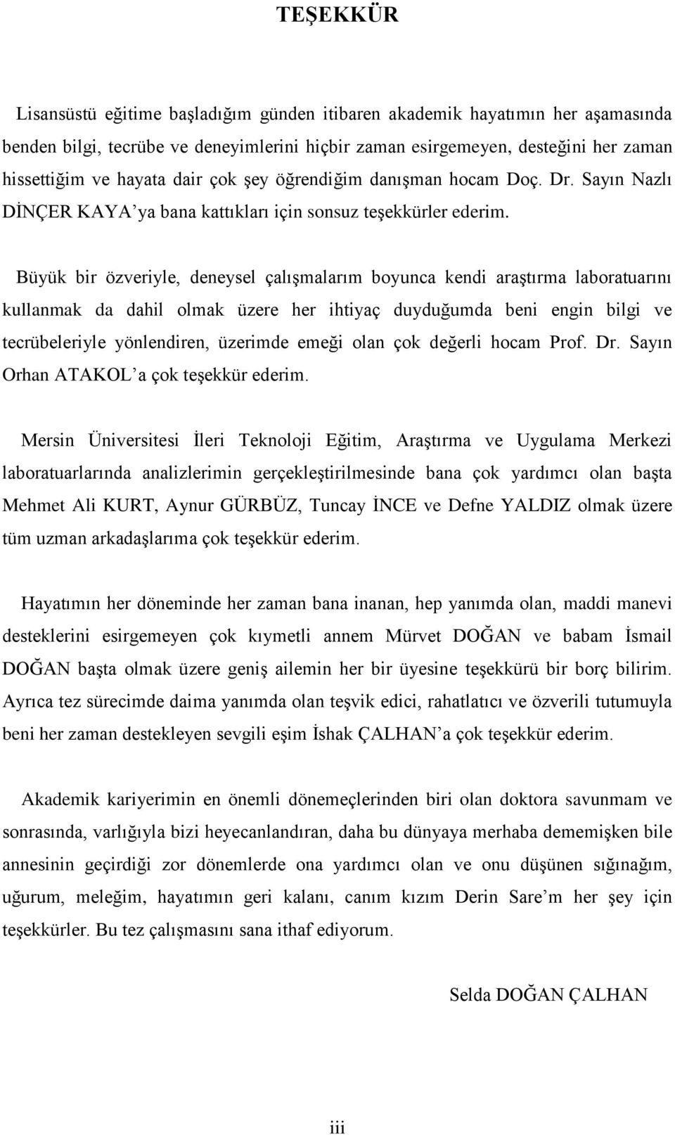 Büyük bir özveriyle, deneysel çalışmalarım boyunca kendi araştırma laboratuarını kullanmak da dahil olmak üzere her ihtiyaç duyduğumda beni engin bilgi ve tecrübeleriyle yönlendiren, üzerimde emeği