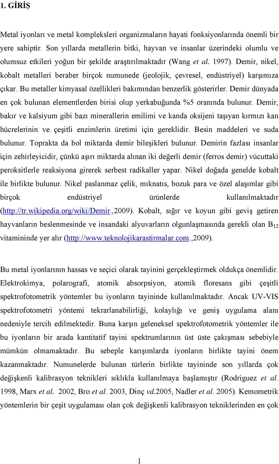 Demir, nikel, kobalt metalleri beraber birçok numunede (jeolojik, çevresel, endüstriyel) karşımıza çıkar. Bu metaller kimyasal özellikleri bakımından benzerlik gösterirler.