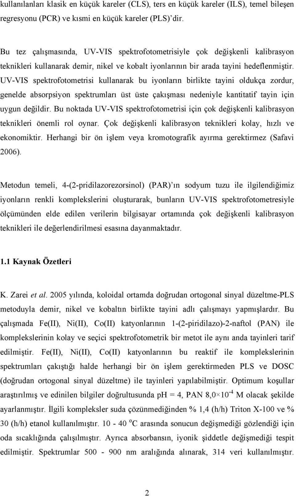 UV-VIS spektrofotometrisi kullanarak bu iyonların birlikte tayini oldukça zordur, genelde absorpsiyon spektrumları üst üste çakışması nedeniyle kantitatif tayin için uygun değildir.