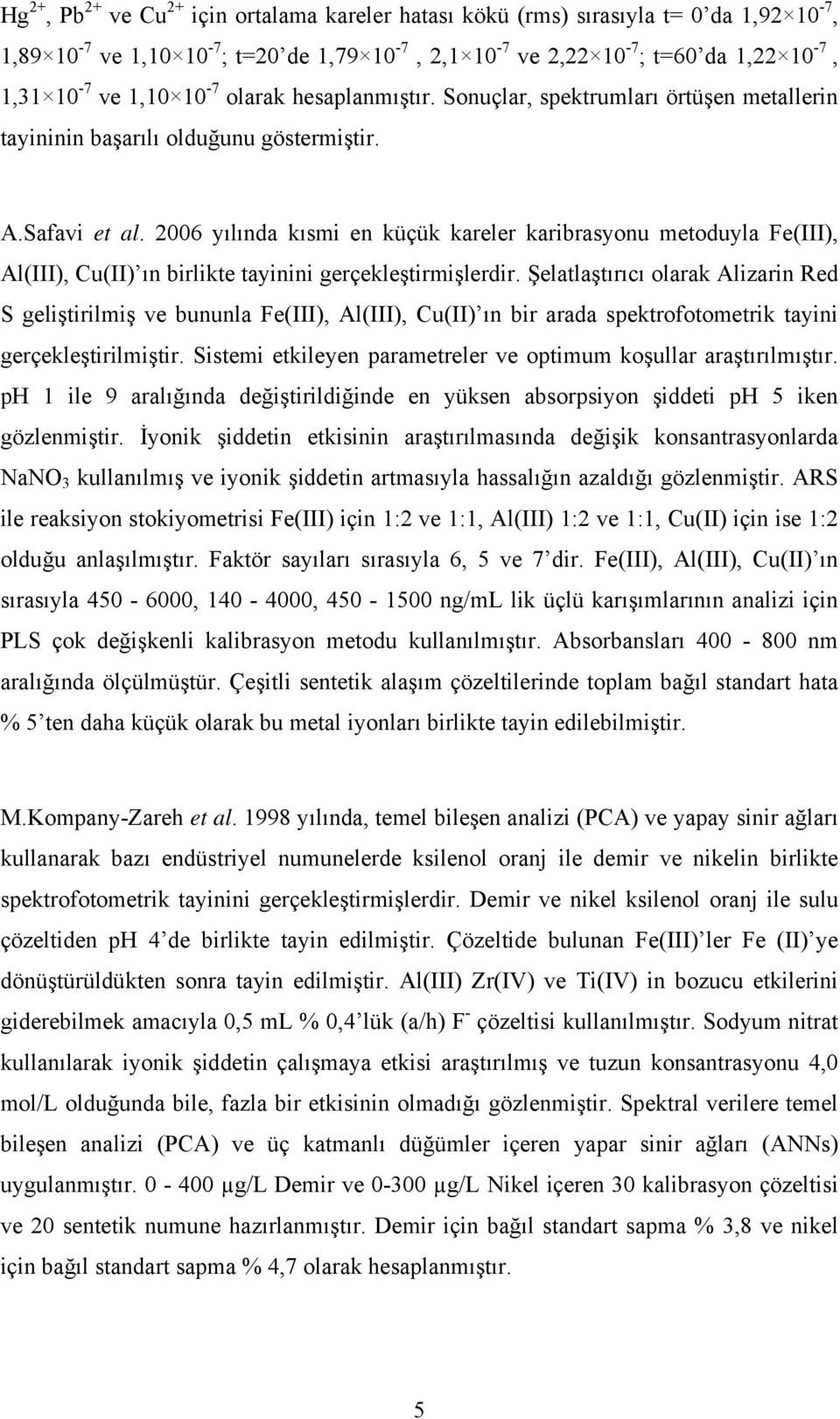 2006 yılında kısmi en küçük kareler karibrasyonu metoduyla Fe(III), Al(III), Cu(II) ın birlikte tayinini gerçekleştirmişlerdir.