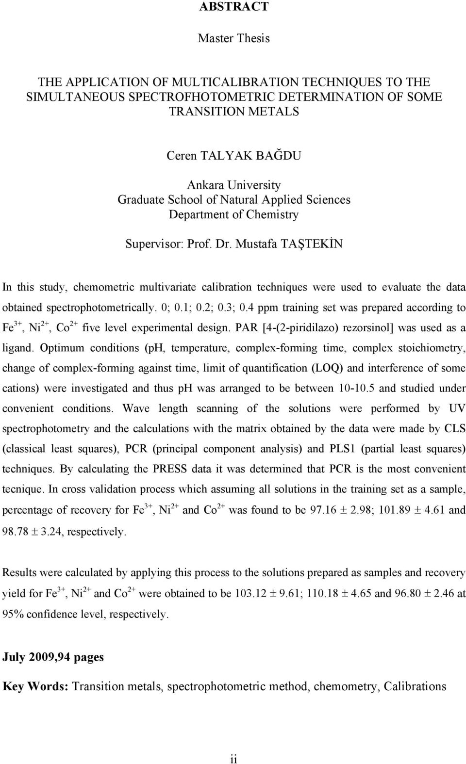 Mustafa TAŞTEKİN In this study, chemometric multivariate calibration techniques were used to evaluate the data obtained spectrophotometrically. 0; 0.1; 0.2; 0.3; 0.