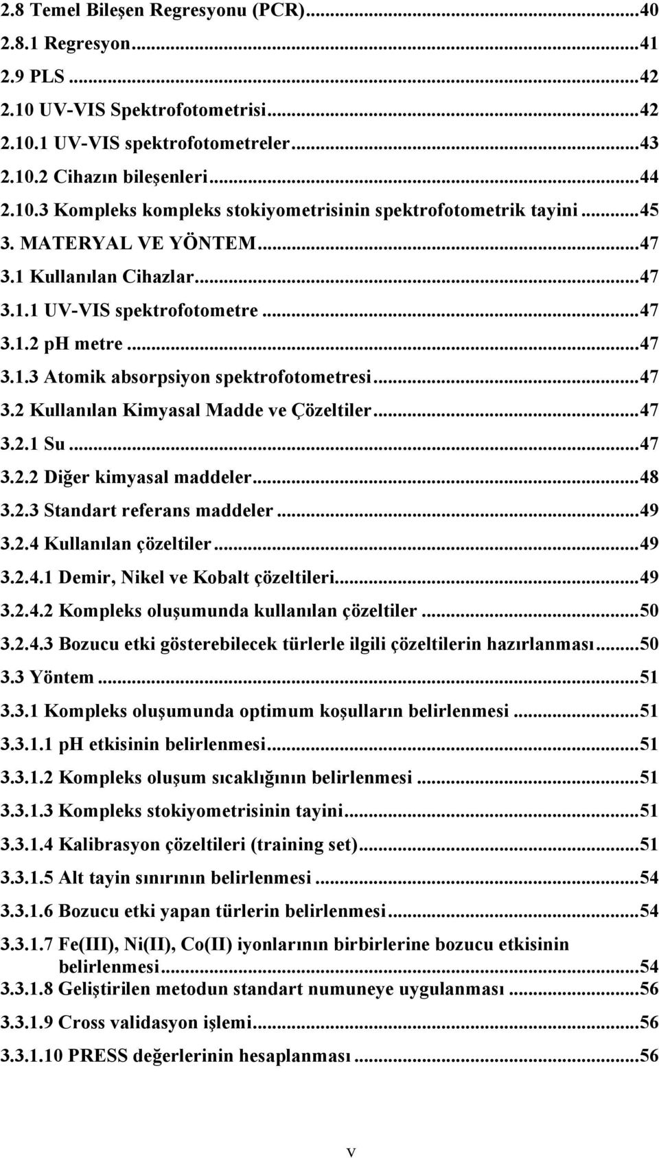 .. 47 3.2.1 Su... 47 3.2.2 Diğer kimyasal maddeler... 48 3.2.3 Standart referans maddeler... 49 3.2.4 Kullanılan çözeltiler... 49 3.2.4.1 Demir, Nikel ve Kobalt çözeltileri... 49 3.2.4.2 Kompleks oluşumunda kullanılan çözeltiler.