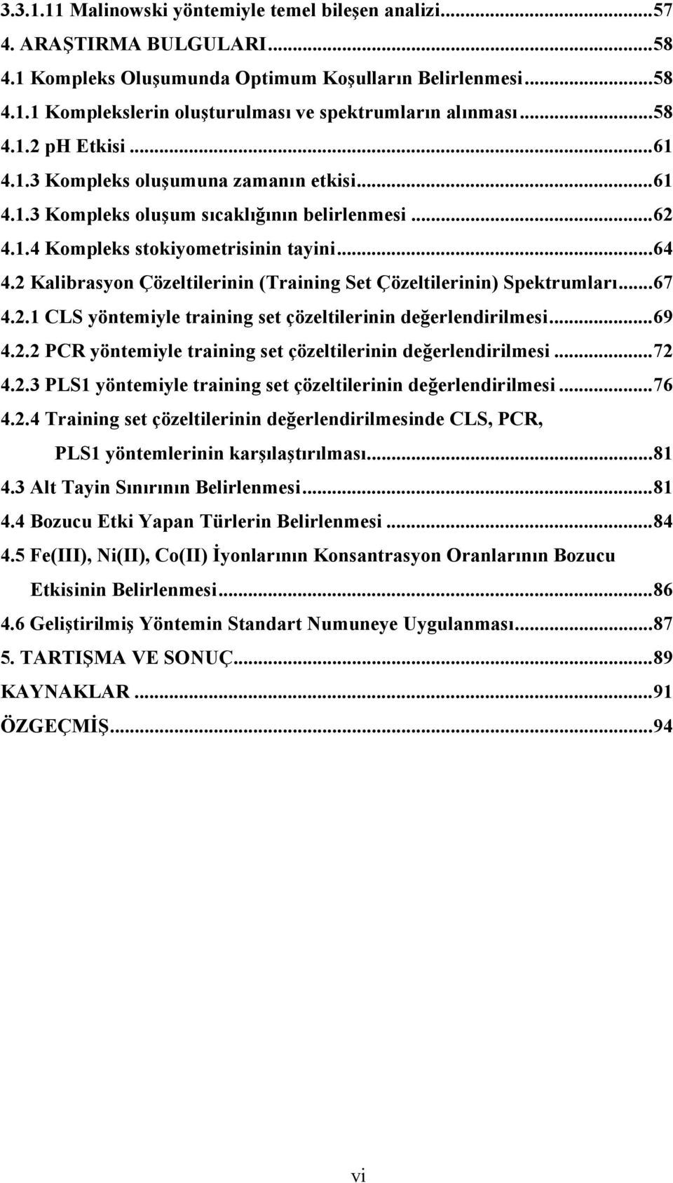 2 Kalibrasyon Çözeltilerinin (Training Set Çözeltilerinin) Spektrumları... 67 4.2.1 CLS yöntemiyle training set çözeltilerinin değerlendirilmesi... 69 4.2.2 PCR yöntemiyle training set çözeltilerinin değerlendirilmesi.