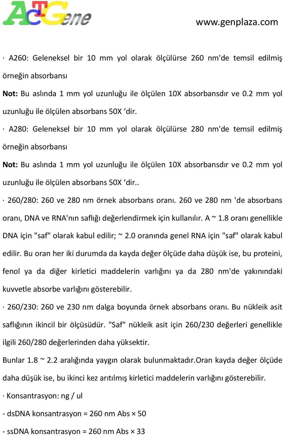 A280: Geleneksel bir 10 mm yol olarak ölçülürse 280 nm'de temsil edilmiş örneğin absorbansı Not: Bu aslında 1 mm yol uzunluğu ile ölçülen 10X absorbansdır ve 0.