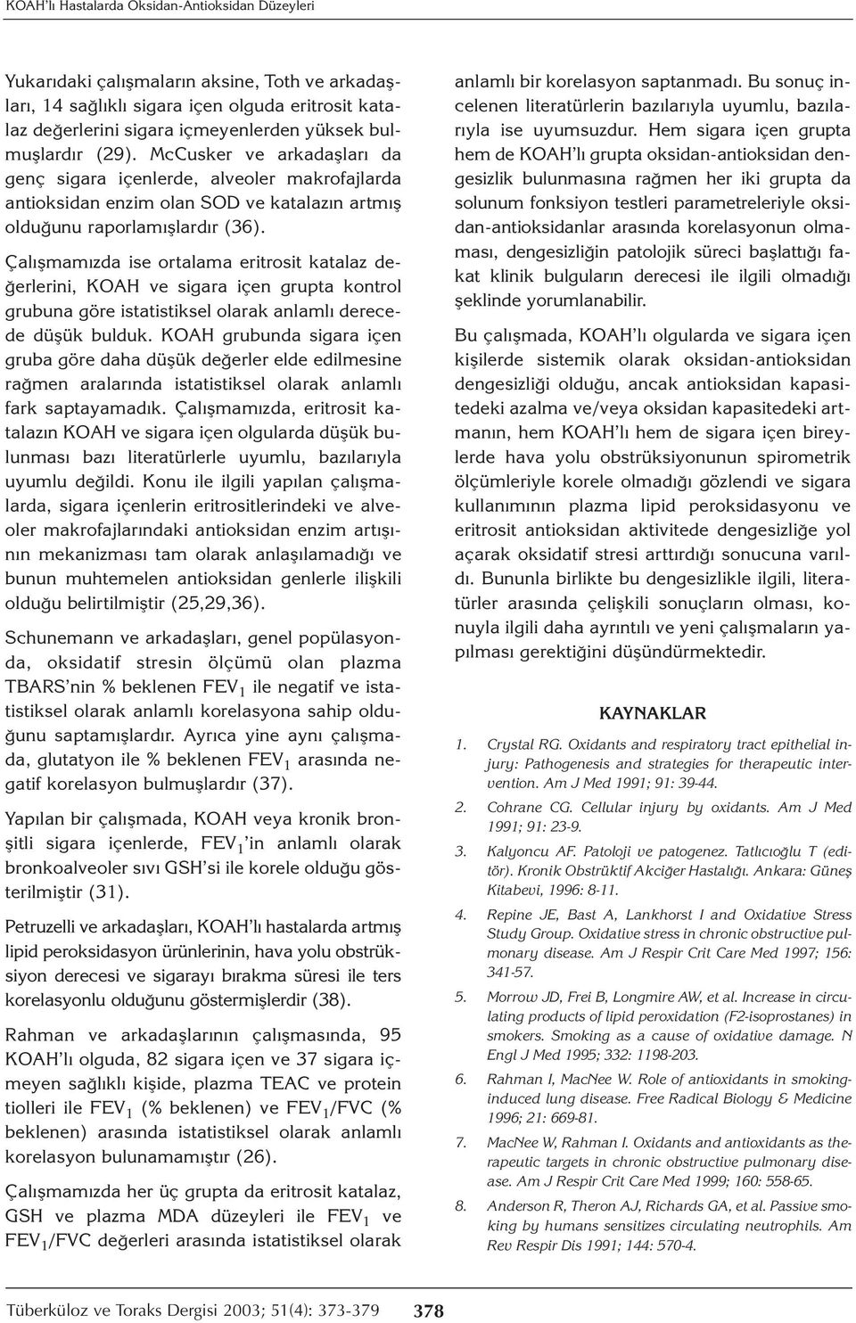 Çalışmamızda ise ortalama eritrosit katalaz değerlerini, KOAH ve sigara içen grupta kontrol grubuna göre istatistiksel olarak anlamlı derecede düşük bulduk.