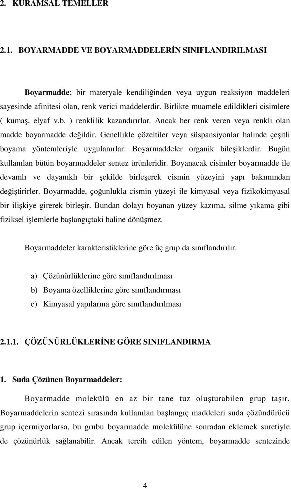 Genellikle çözeltiler veya süspansiyonlar halinde çeşitli boyama yöntemleriyle uygulanırlar. Boyarmaddeler organik bileşiklerdir. Bugün kullanılan bütün boyarmaddeler sentez ürünleridir.