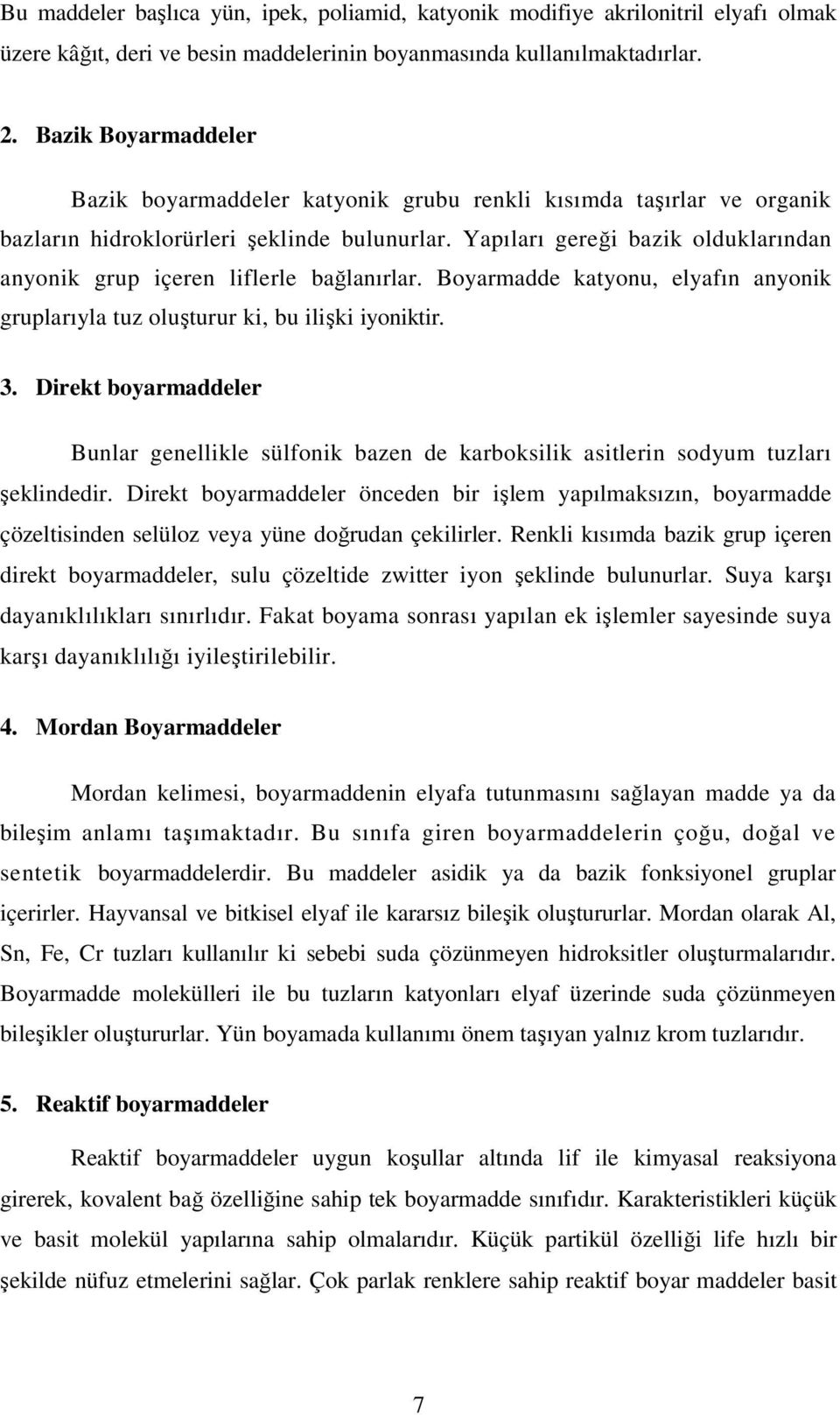 Yapıları gereği bazik olduklarından anyonik grup içeren liflerle bağlanırlar. Boyarmadde katyonu, elyafın anyonik gruplarıyla tuz oluşturur ki, bu ilişki iyoniktir. 3.