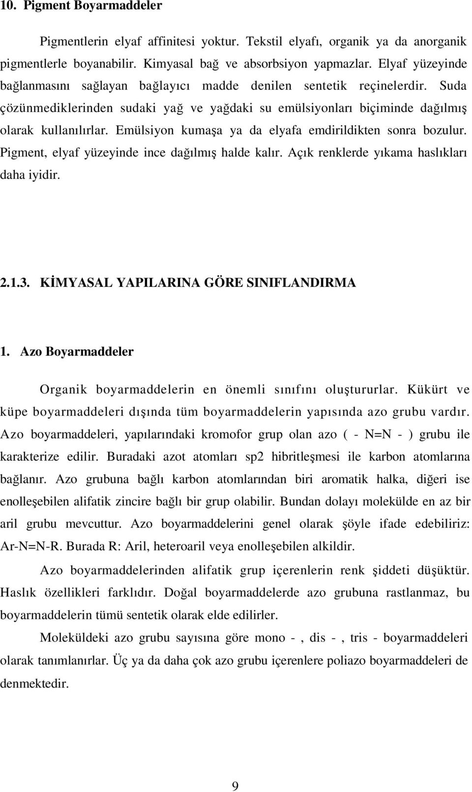 Emülsiyon kumaşa ya da elyafa emdirildikten sonra bozulur. Pigment, elyaf yüzeyinde ince dağılmış halde kalır. Açık renklerde yıkama haslıkları daha iyidir. 2.1.3.