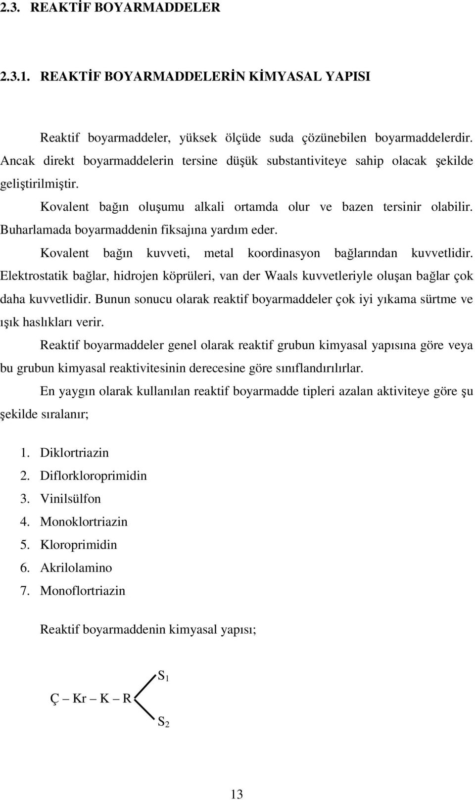 Buharlamada boyarmaddenin fiksajına yardım eder. Kovalent bağın kuvveti, metal koordinasyon bağlarından kuvvetlidir.