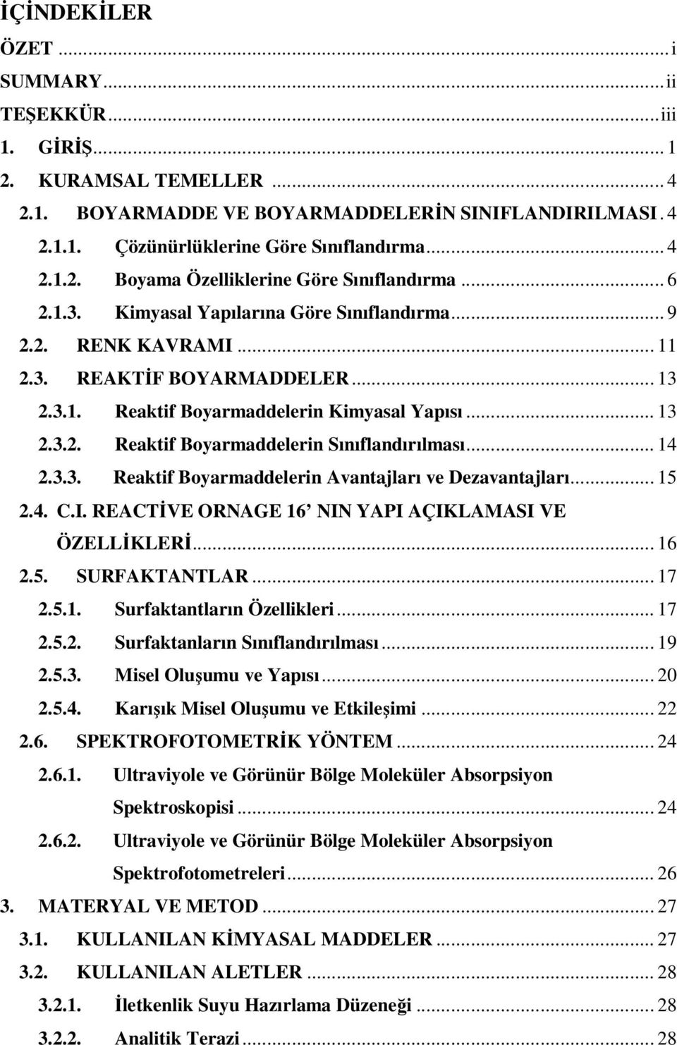 .. 14 2.3.3. Reaktif Boyarmaddelerin Avantajları ve Dezavantajları... 15 2.4. C.I. REACTİVE ORNAGE 16 NIN YAPI AÇIKLAMASI VE ÖZELLİKLERİ... 16 2.5. SURFAKTANTLAR... 17 2.5.1. Surfaktantların Özellikleri.