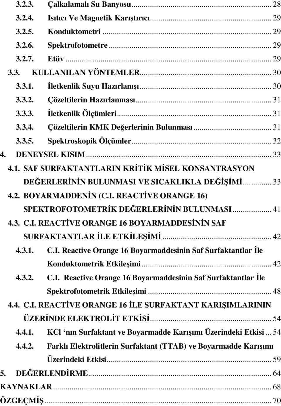 DENEYSEL KISIM... 33 4.1. SAF SURFAKTANTLARIN KRİTİK MİSEL KONSANTRASYON DEĞERLERİNİN BULUNMASI VE SICAKLIKLA DEĞİŞİMİ... 33 4.2. BOYARMADDENİN (C.I. REACTİVE ORANGE 16) SPEKTROFOTOMETRİK DEĞERLERİNİN BULUNMASI.