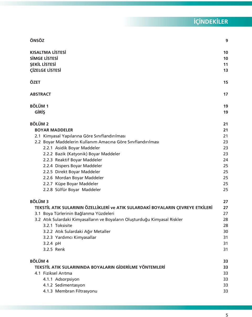 2.4 Dispers Boyar Maddeler 25 2.2.5 Direkt Boyar Maddeler 25 2.2.6 Mordan Boyar Maddeler 25 2.2.7 Küpe Boyar Maddeler 25 2.2.8 Sülfür Boyar Maddeler 25 BÖLÜM 3 27 TEKST L ATIK SULARININ ÖZELL KLER ve ATIK SULARDAK BOYALARIN ÇEVREYE ETK LER 27 3.