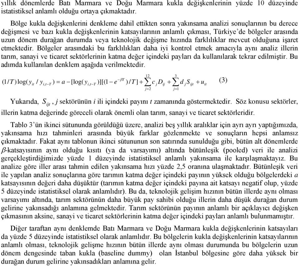 uzun dönem durağan durumda veya teknolojik değişme hızında farklılıklar mevcut olduğuna işaret etmektedir.