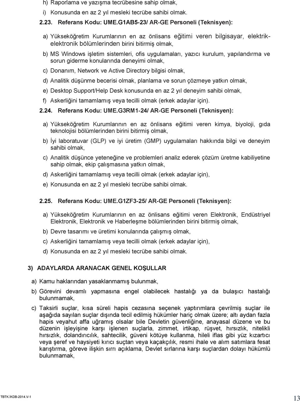 uygulamaları, yazıcı kurulum, yapılandırma ve sorun giderme konularında deneyimi c) Donanım, Network ve Active Directory bilgisi d) Analitik düşünme becerisi planlama ve sorun çözmeye yatkın e)