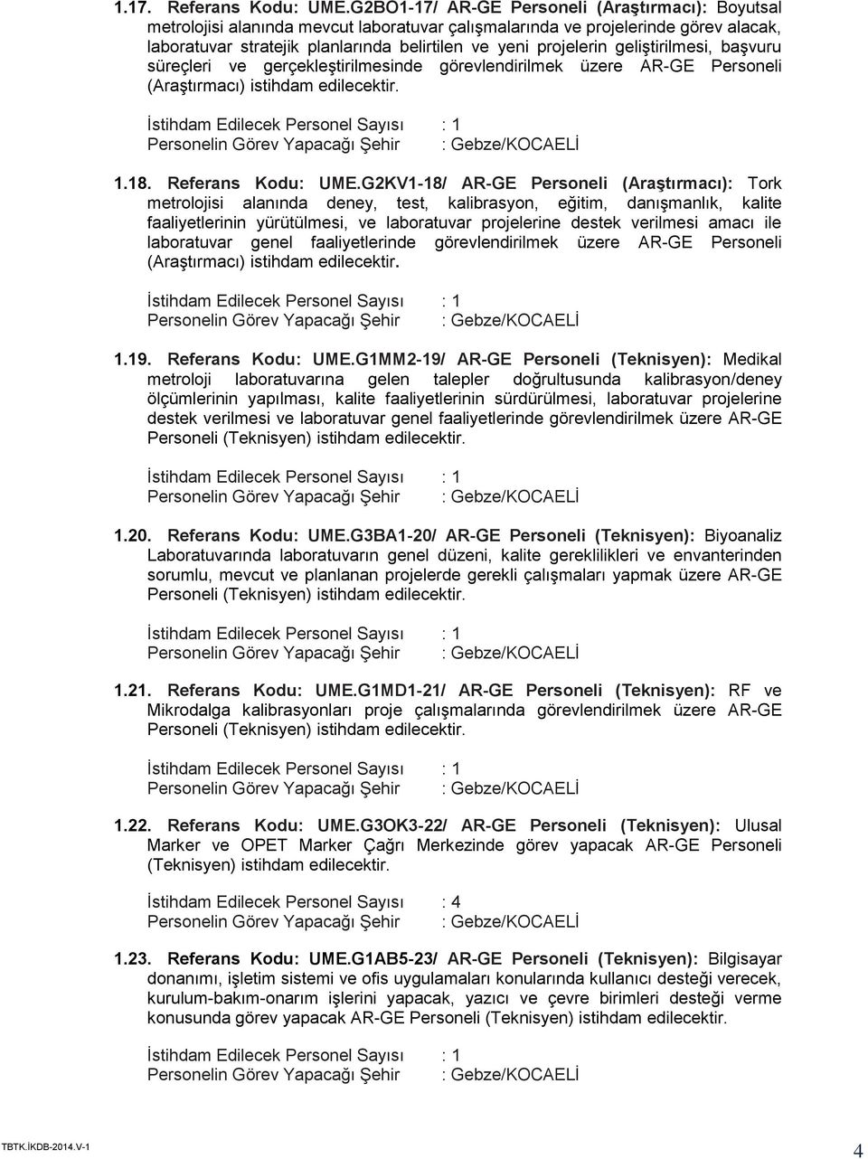 geliştirilmesi, başvuru süreçleri ve gerçekleştirilmesinde görevlendirilmek üzere AR-GE Personeli (Araştırmacı) istihdam edilecektir. 1.18. Referans Kodu: UME.