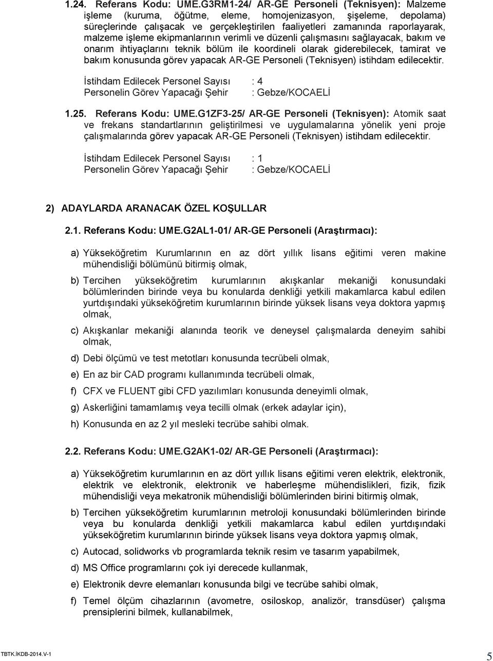 malzeme işleme ekipmanlarının verimli ve düzenli çalışmasını sağlayacak, bakım ve onarım ihtiyaçlarını teknik bölüm ile koordineli olarak giderebilecek, tamirat ve bakım konusunda görev yapacak AR-GE