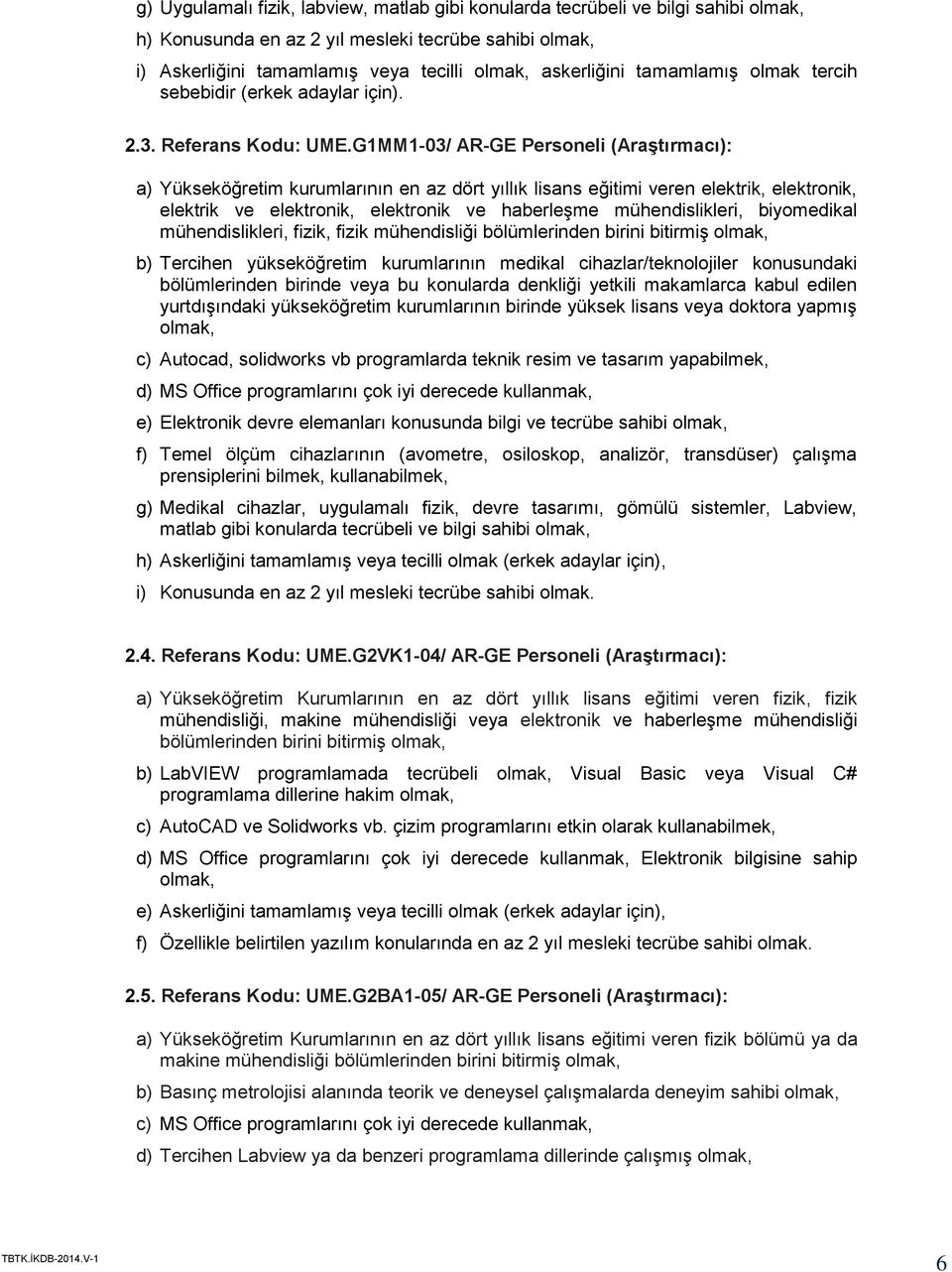 G1MM1-03/ AR-GE Personeli (Araştırmacı): a) Yükseköğretim kurumlarının en az dört yıllık lisans eğitimi veren elektrik, elektronik, elektrik ve elektronik, elektronik ve haberleşme mühendislikleri,