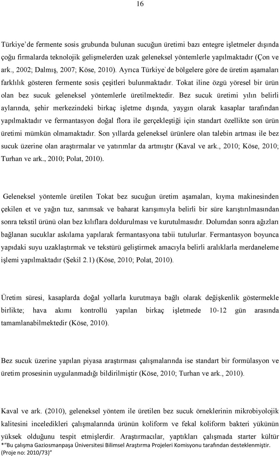 Tokat iline özgü yöresel bir ürün olan bez sucuk geleneksel yöntemlerle üretilmektedir.