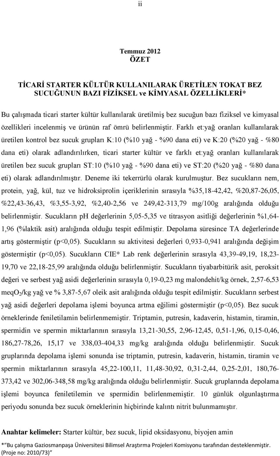 Farklı et:yağ oranları kullanılarak üretilen kontrol bez sucuk grupları K:10 (%10 yağ - %90 dana eti) ve K:20 (%20 yağ - %80 dana eti) olarak adlandırılırken, ticari starter kültür ve farklı et:yağ