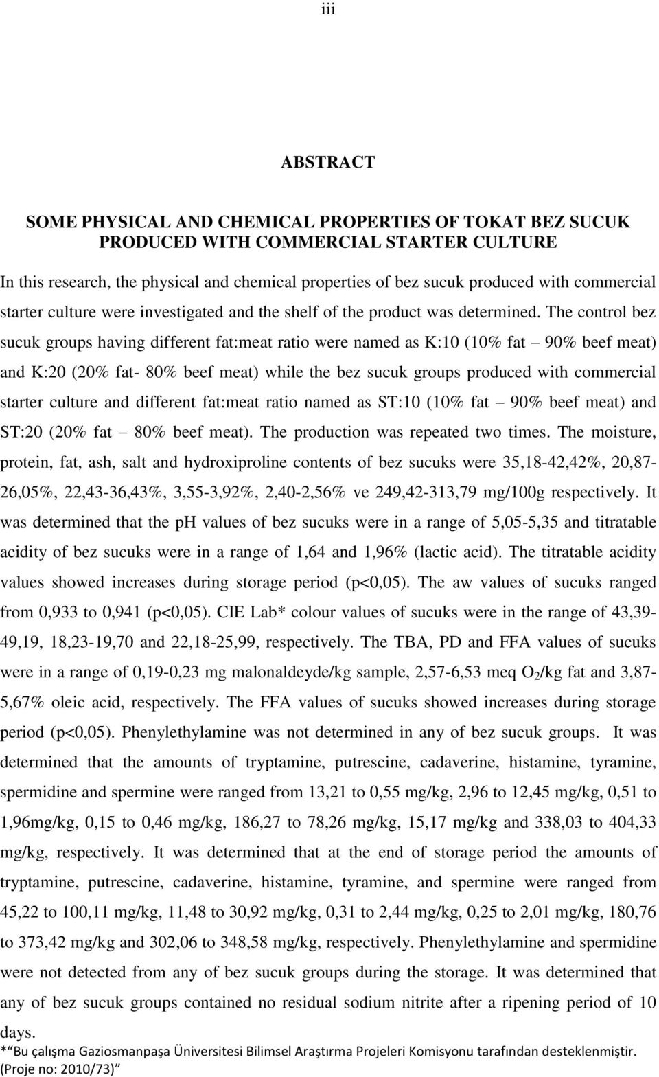 The control bez sucuk groups having different fat:meat ratio were named as K:10 (10% fat 90% beef meat) and K:20 (20% fat- 80% beef meat) while the bez sucuk groups produced with commercial starter