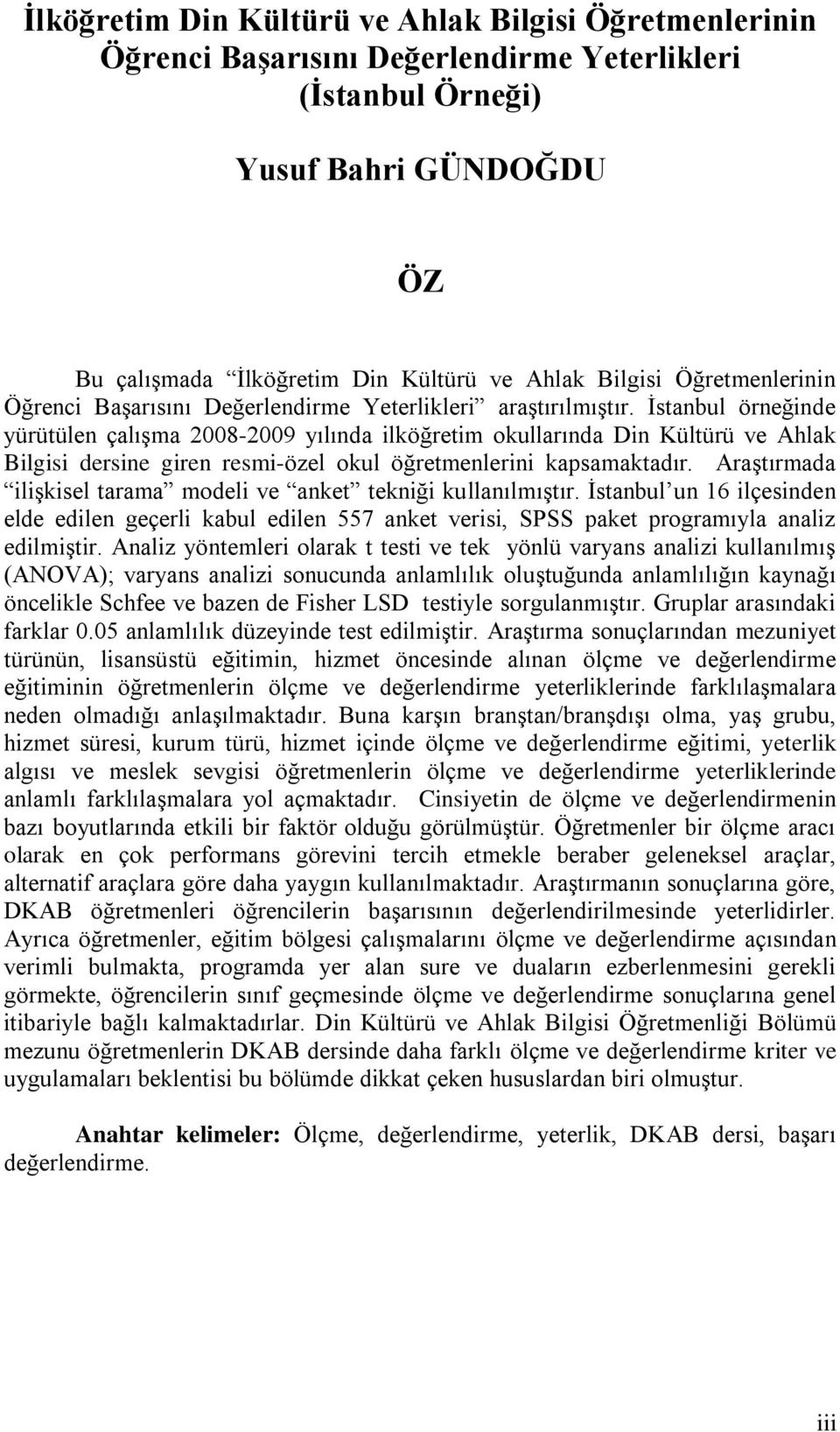 İstanbul örneğinde yürütülen çalışma 2008-2009 yılında ilköğretim okullarında Din Kültürü ve Ahlak Bilgisi dersine giren resmi-özel okul öğretmenlerini kapsamaktadır.
