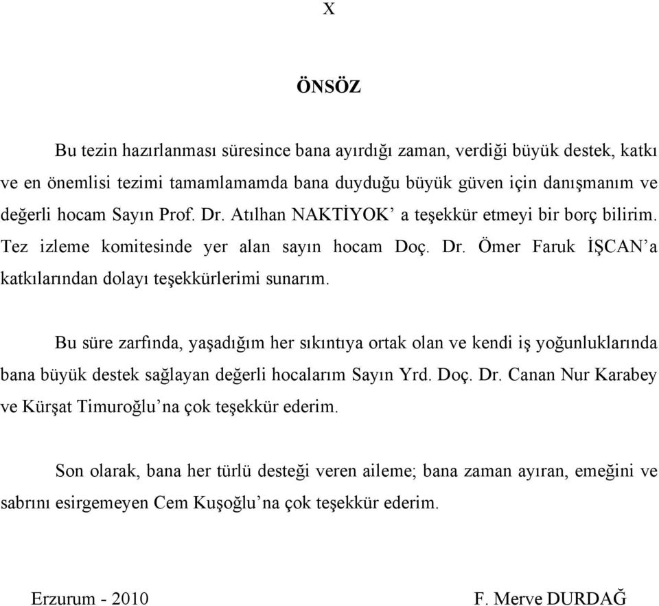 Bu süre zarfında, yaşadığım her sıkıntıya ortak olan ve kendi iş yoğunluklarında bana büyük destek sağlayan değerli hocalarım Sayın Yrd. Doç. Dr.