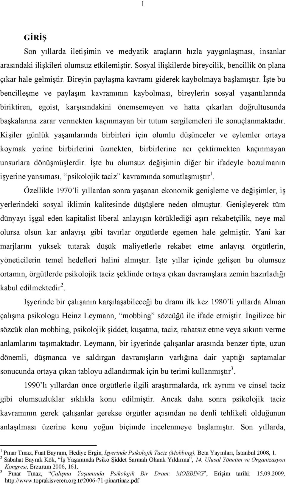 İşte bu bencilleşme ve paylaşım kavramının kaybolması, bireylerin sosyal yaşantılarında biriktiren, egoist, karşısındakini önemsemeyen ve hatta çıkarları doğrultusunda başkalarına zarar vermekten