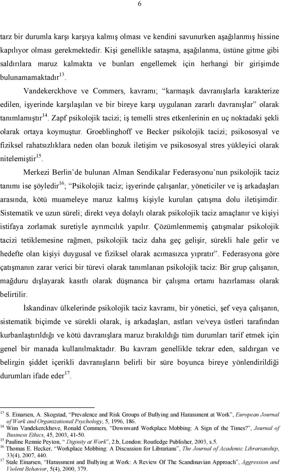 Vandekerckhove ve Commers, kavramı; karmaşık davranışlarla karakterize edilen, işyerinde karşılaşılan ve bir bireye karşı uygulanan zararlı davranışlar olarak tanımlamıştır 14.