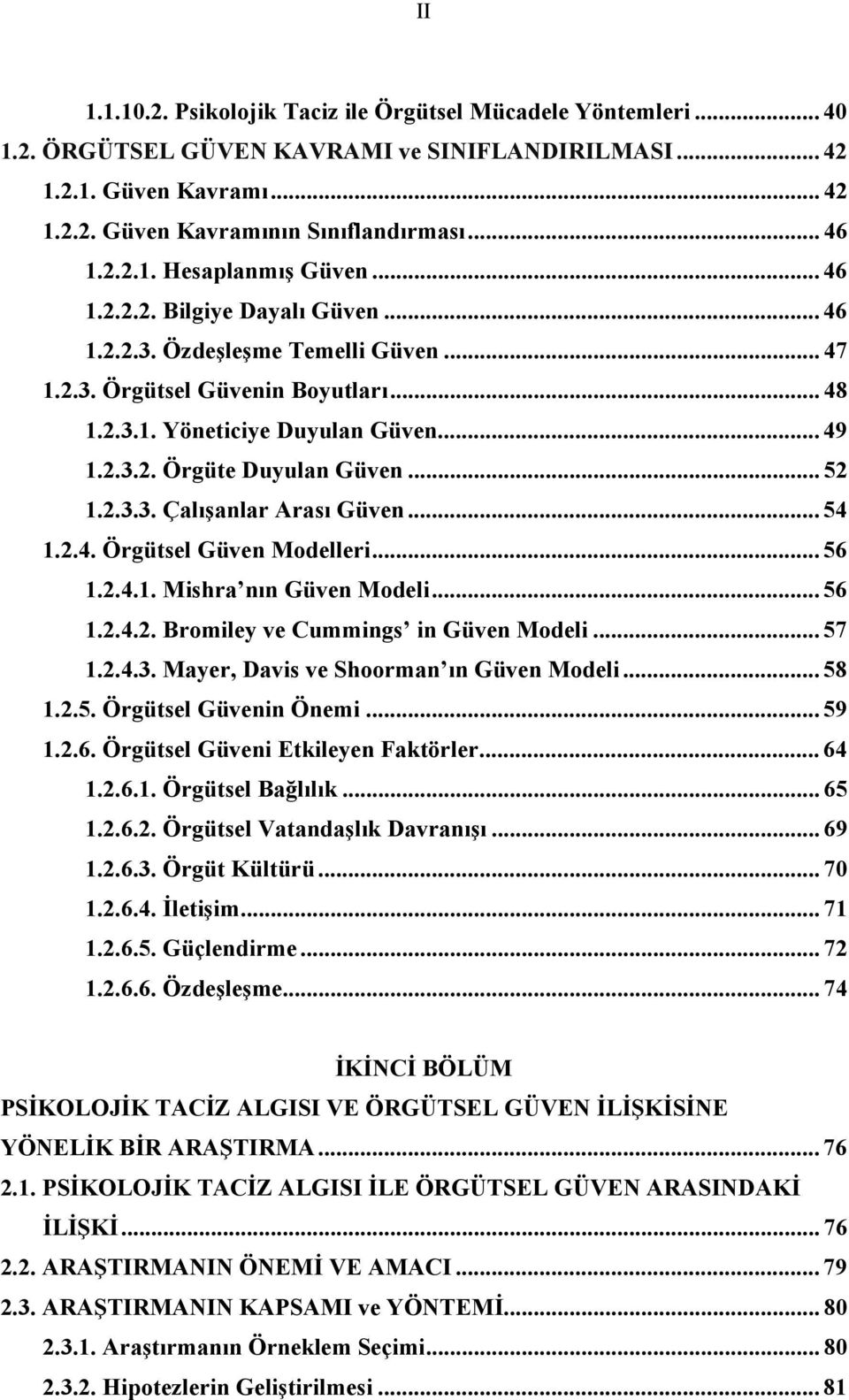 .. 52 1.2.3.3. Çalışanlar Arası Güven... 54 1.2.4. Örgütsel Güven Modelleri... 56 1.2.4.1. Mishra nın Güven Modeli... 56 1.2.4.2. Bromiley ve Cummings in Güven Modeli... 57 1.2.4.3. Mayer, Davis ve Shoorman ın Güven Modeli.