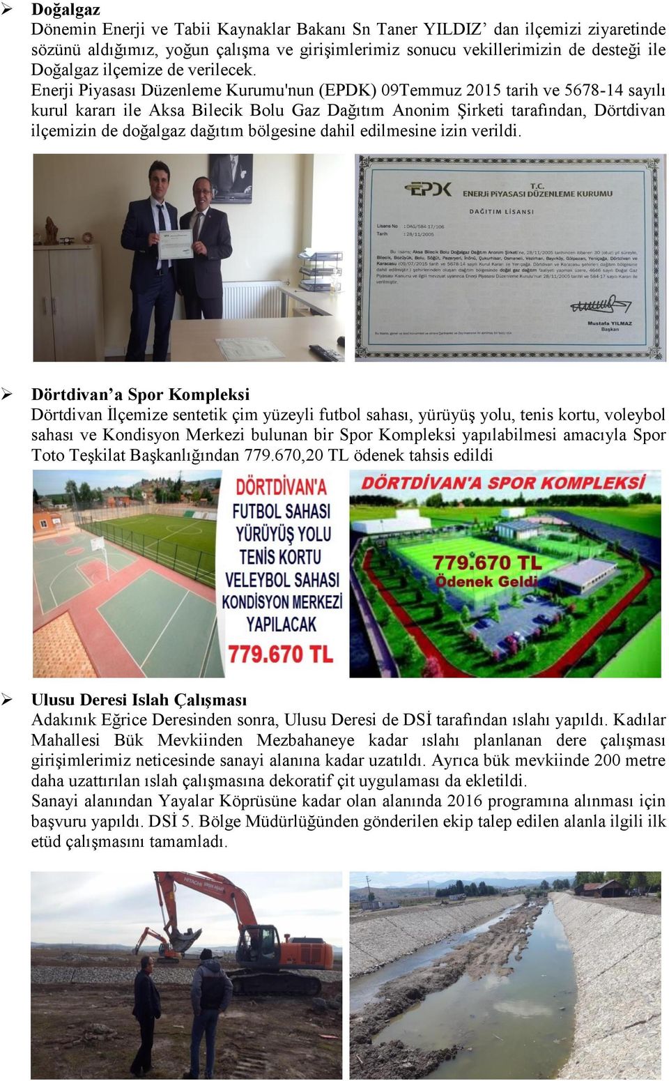 Enerji Piyasası Düzenleme Kurumu'nun (EPDK) 09Temmuz 2015 tarih ve 5678-14 sayılı kurul kararı ile Aksa Bilecik Bolu Gaz Dağıtım Anonim Şirketi tarafından, Dörtdivan ilçemizin de doğalgaz dağıtım