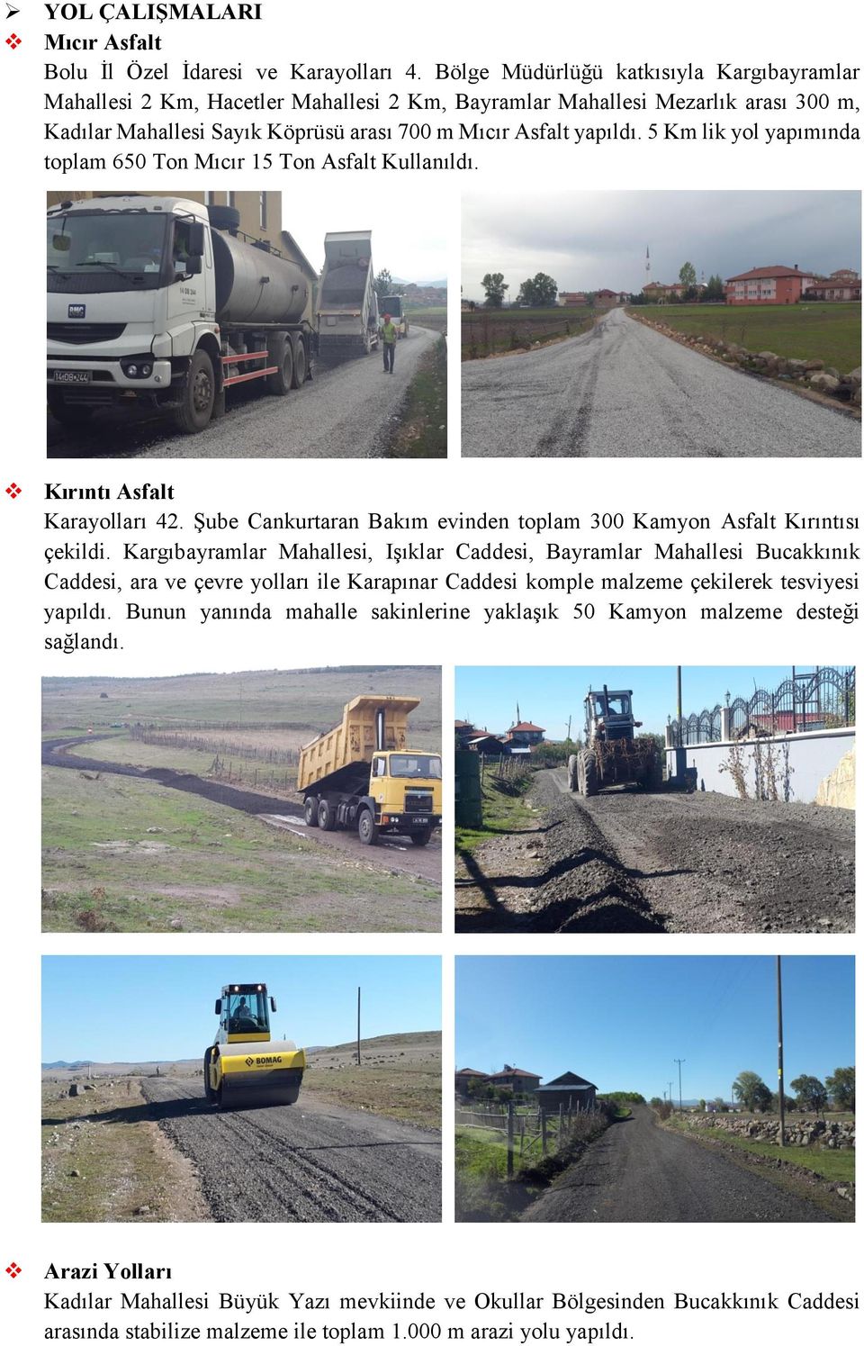 5 Km lik yol yapımında toplam 650 Ton Mıcır 15 Ton Asfalt Kullanıldı. Kırıntı Asfalt Karayolları 42. Şube Cankurtaran Bakım evinden toplam 300 Kamyon Asfalt Kırıntısı çekildi.