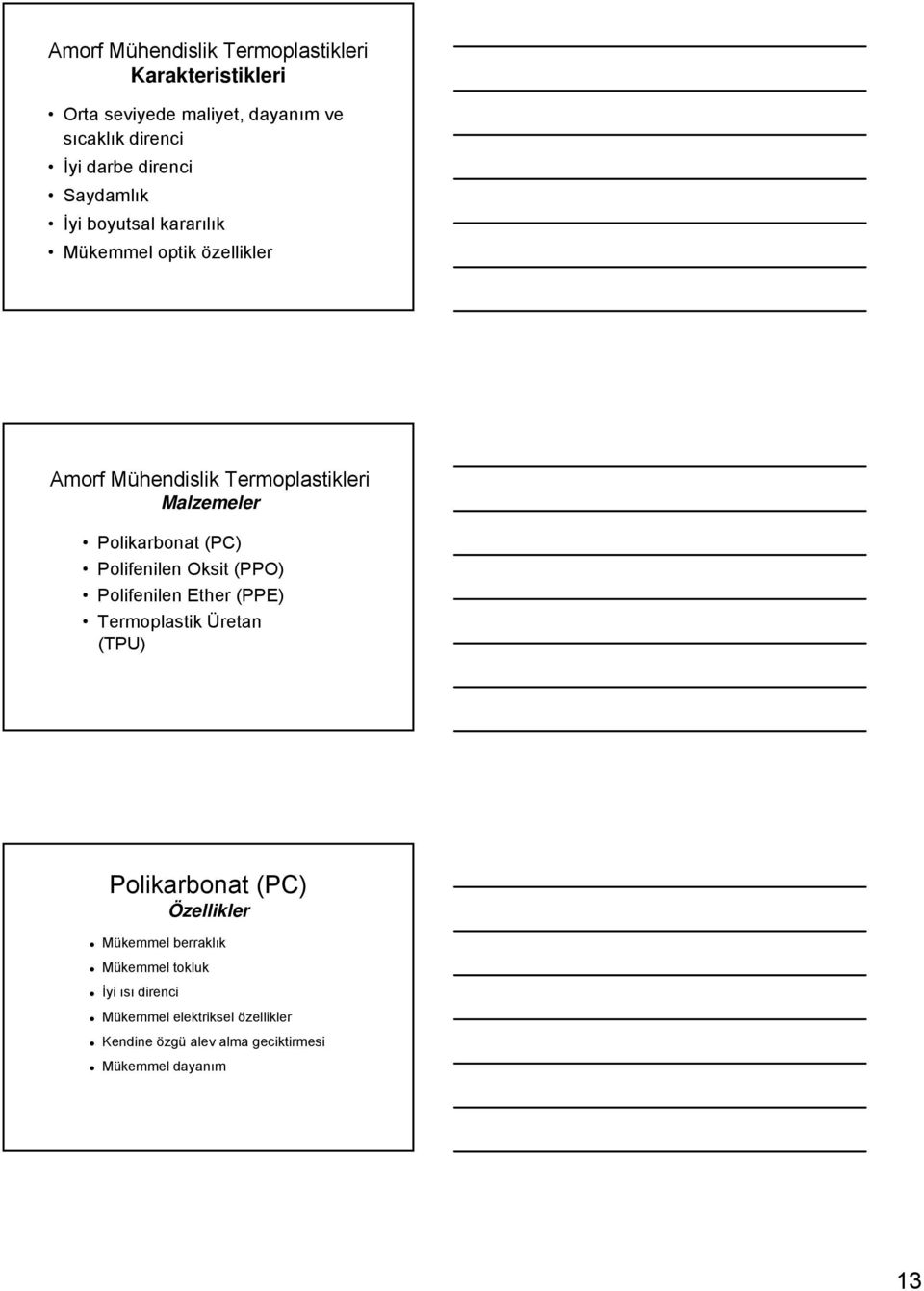 (PC) Polifenilen Oksit (PPO) Polifenilen Ether (PPE) Termoplastik Üretan (TPU) Polikarbonat (PC) Özellikler Mükemmel