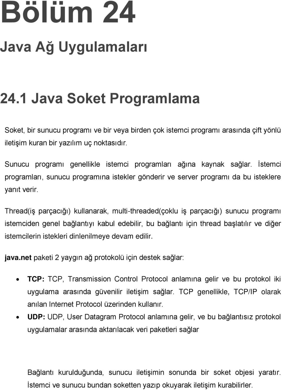 Thread(iş parçacığı) kullanarak, multi-threaded(çoklu iş parçacığı) sunucu programı istemciden genel bağlantıyı kabul edebilir, bu bağlantı için thread başlatılır ve diğer istemcilerin istekleri