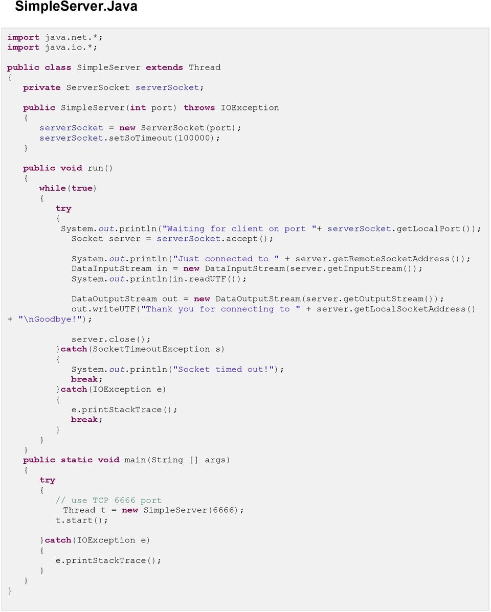 setsotimeout(100000); public void run() while(true) try System.out.println("Waiting for client on port "+ serversocket.getlocalport()); Socket server = serversocket.accept(); System.out.println("Just connected to " + server.