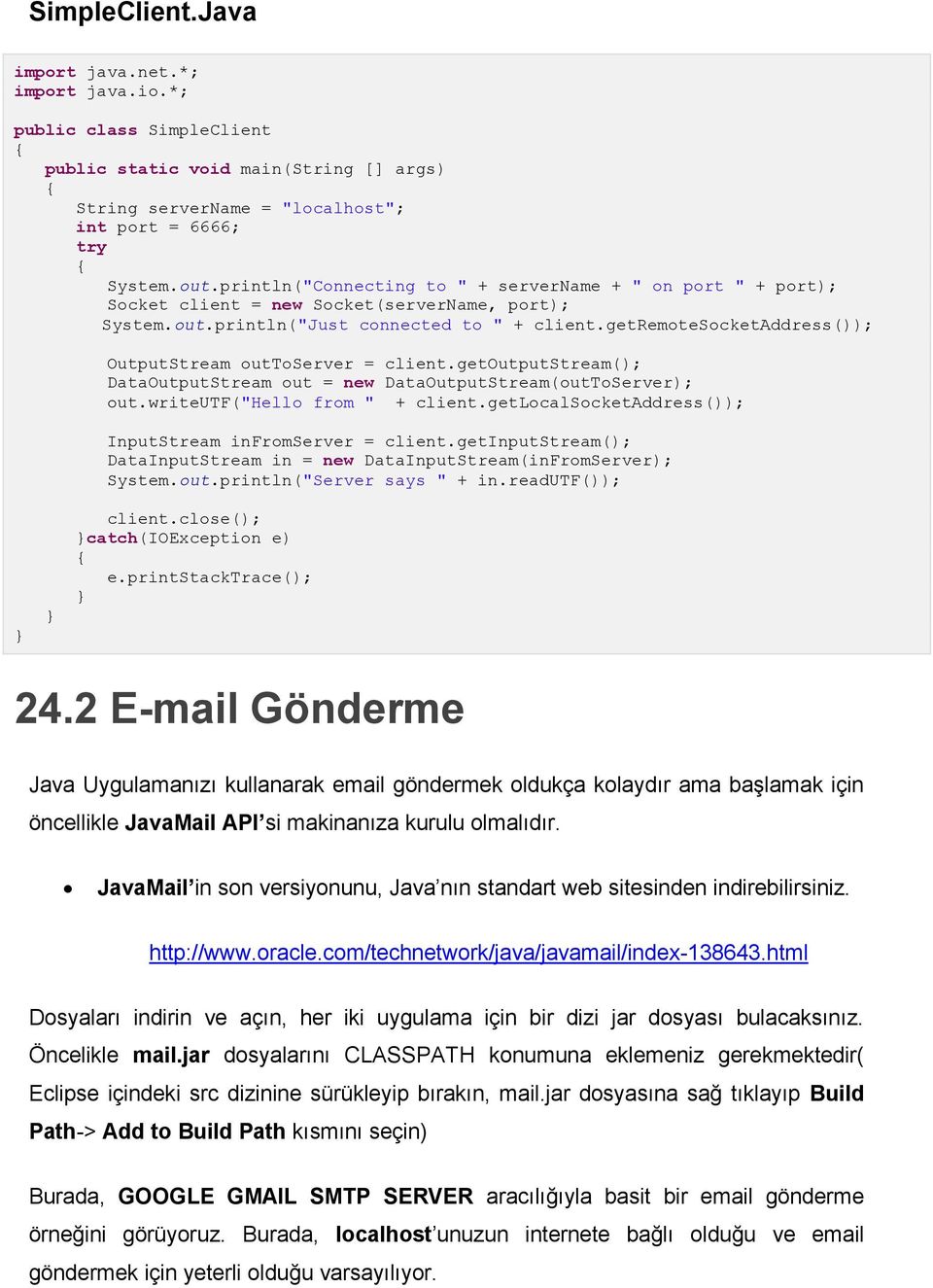 getremotesocketaddress()); OutputStream outtoserver = client.getoutputstream(); DataOutputStream out = new DataOutputStream(outToServer); out.writeutf("hello from " + client.