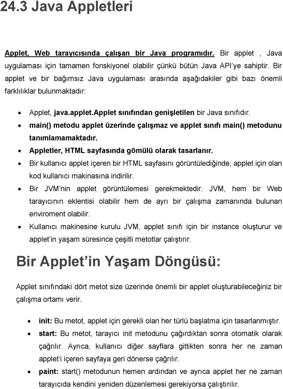 main() metodu applet üzerinde çalışmaz ve applet sınıfı main() metodunu tanımlamamaktadır. Appletler, HTML sayfasında gömülü olarak tasarlanır.