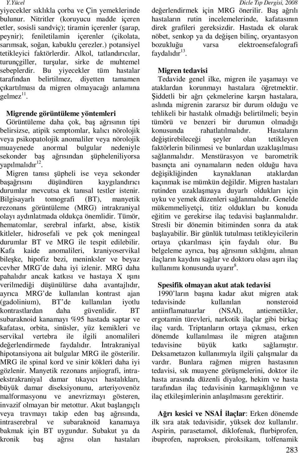 Hastada ek olarak peynir); feniletilamin içerenler (çikolata, nöbet, senkop ya da değişen bilinç, oryantasyon sarımsak, soğan, kabuklu çerezler.