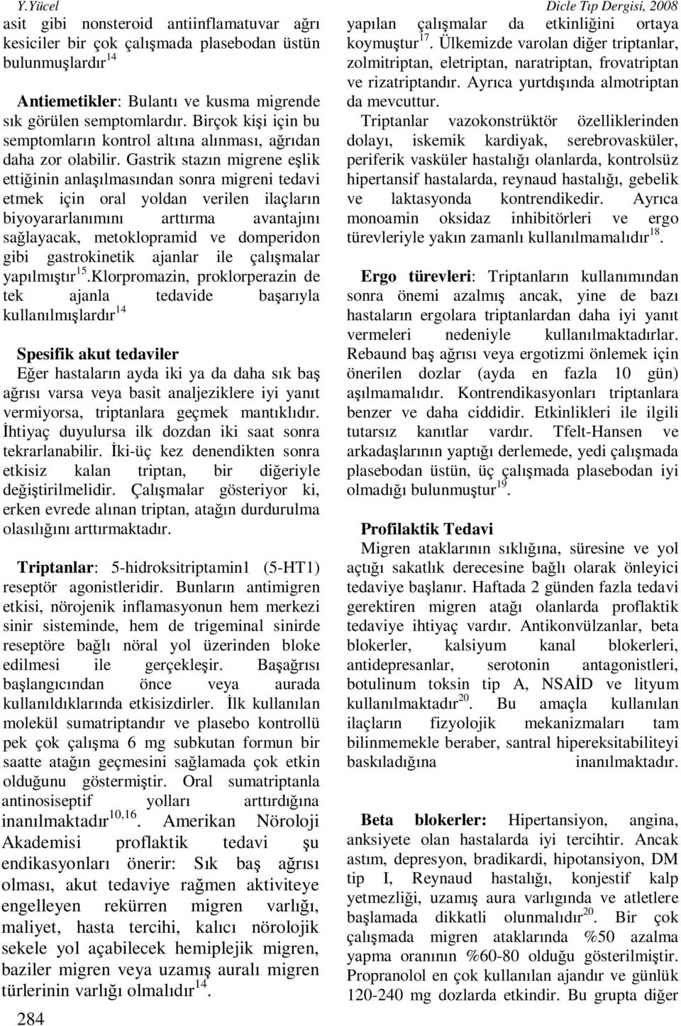 Gastrik stazın migrene eşlik ettiğinin anlaşılmasından sonra migreni tedavi etmek için oral yoldan verilen ilaçların biyoyararlanımını arttırma avantajını sağlayacak, metoklopramid ve domperidon gibi