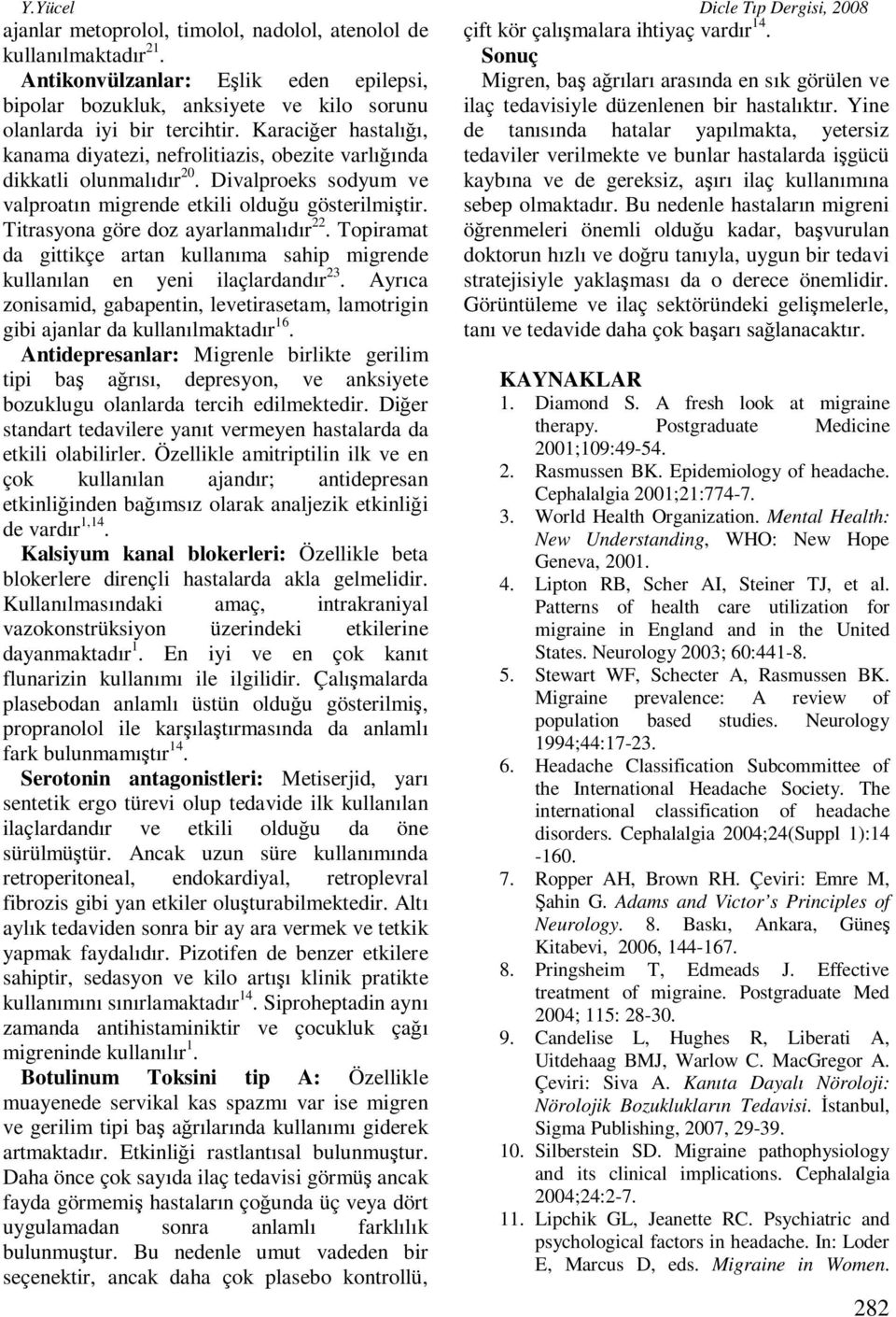 Yine olanlarda iyi bir tercihtir. Karaciğer hastalığı, de tanısında hatalar yapılmakta, yetersiz kanama diyatezi, nefrolitiazis, obezite varlığında dikkatli olunmalıdır 20.