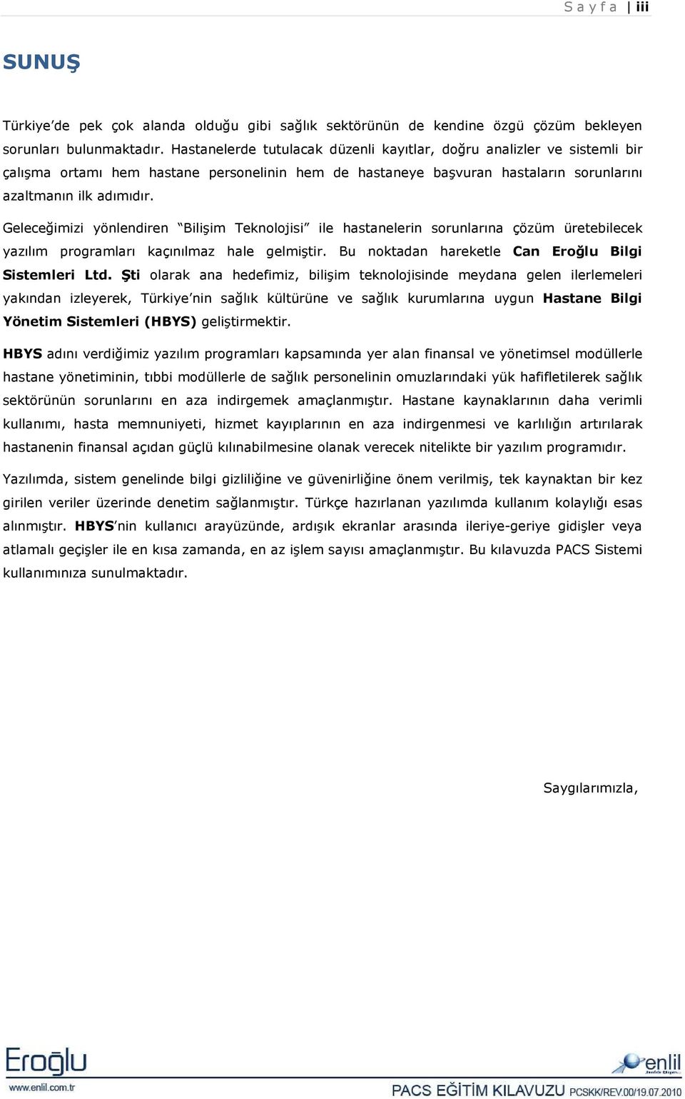 Geleceğimizi yönlendiren Bilişim Teknolojisi ile hastanelerin sorunlarına çözüm üretebilecek yazılım programları kaçınılmaz hale gelmiştir. Bu noktadan hareketle Can Eroğlu Bilgi Sistemleri Ltd.