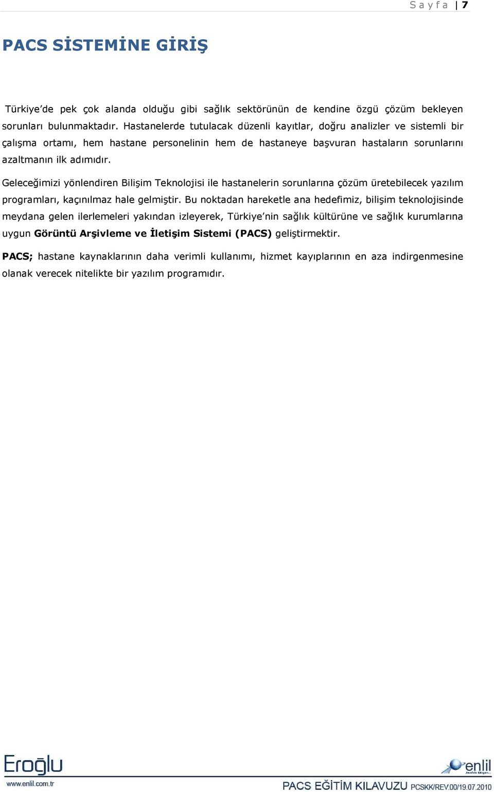 Geleceğimizi yönlendiren Bilişim Teknolojisi ile hastanelerin sorunlarına çözüm üretebilecek yazılım programları, kaçınılmaz hale gelmiştir.